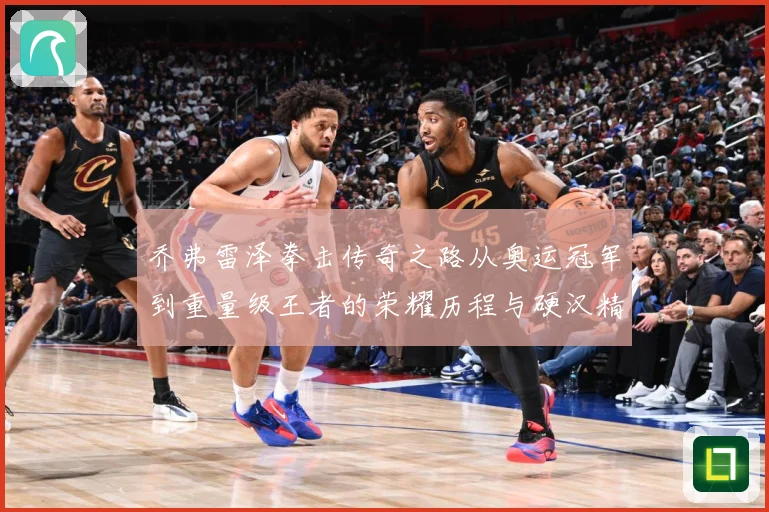 乔弗雷泽拳击传奇之路从奥运冠军到重量级王者的荣耀历程与硬汉精神传承