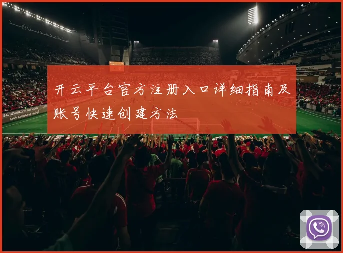 开云平台官方注册入口详细指南及账号快速创建方法