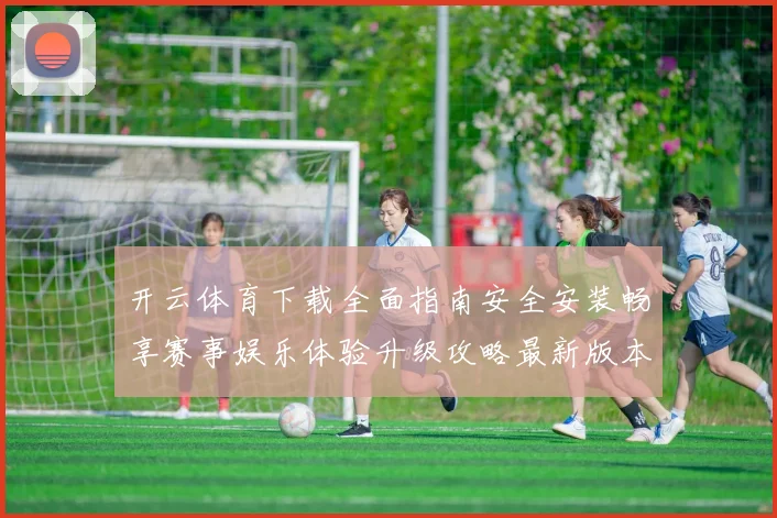 开云体育下载全面指南安全安装畅享赛事娱乐体验升级攻略最新版本