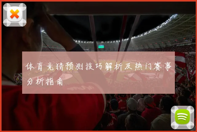 体育竞猜预测技巧解析及热门赛事分析指南