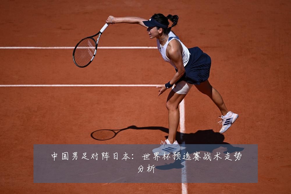中国男足对阵日本：世界杯预选赛战术走势分析